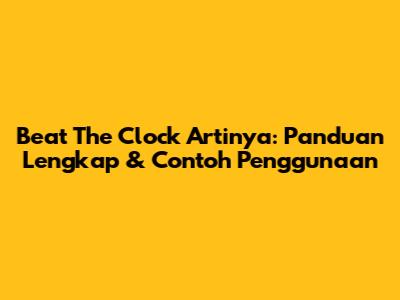 Beat The Clock Artinya: Panduan Lengkap & Contoh Penggunaan