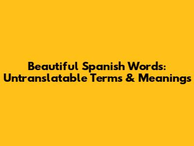 Beautiful Spanish Words: Untranslatable Terms & Meanings