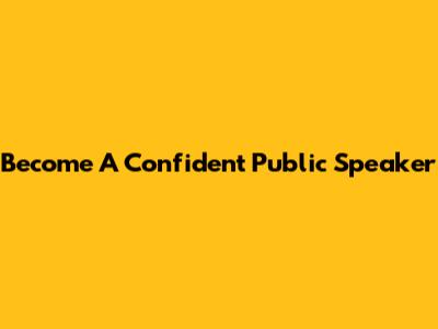 Become A Confident Public Speaker
