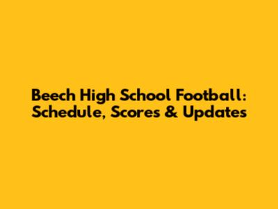 Beech High School Football: Schedule, Scores & Updates
