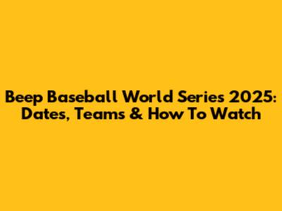 Beep Baseball World Series 2025: Dates, Teams & How To Watch