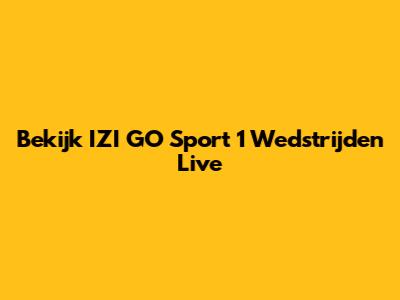 Bekijk IZI GO Sport 1 Wedstrijden Live