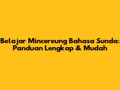 Belajar Mincereung Bahasa Sunda: Panduan Lengkap & Mudah