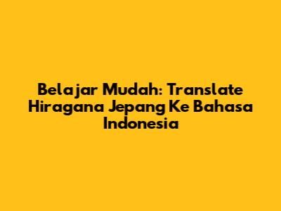 Belajar Mudah: Translate Hiragana Jepang Ke Bahasa Indonesia