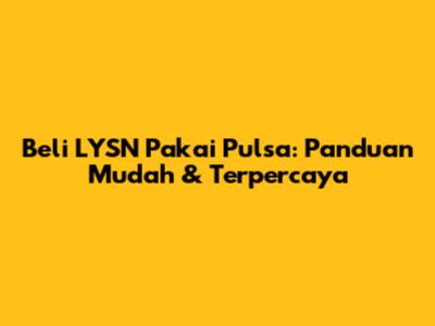 Beli LYSN Pakai Pulsa: Panduan Mudah & Terpercaya