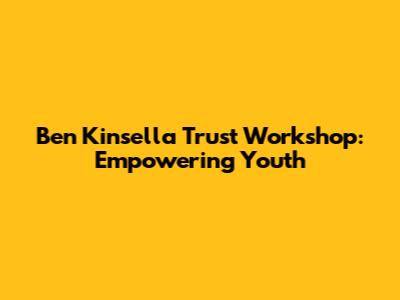 Ben Kinsella Trust Workshop: Empowering Youth