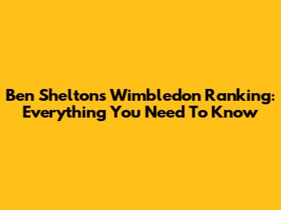 Ben Shelton's Wimbledon Ranking: Everything You Need To Know