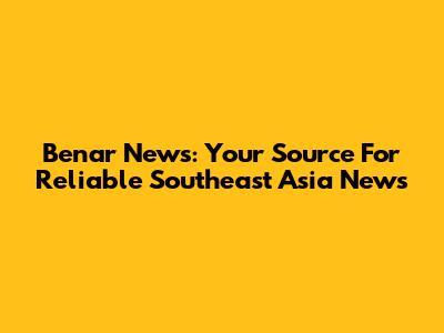 Benar News: Your Source For Reliable Southeast Asia News