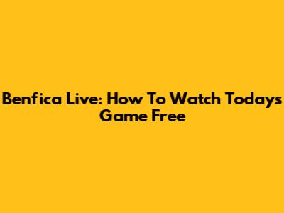Benfica Live: How To Watch Today's Game Free