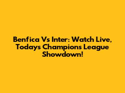 Benfica Vs Inter: Watch Live, Today's Champions League Showdown!