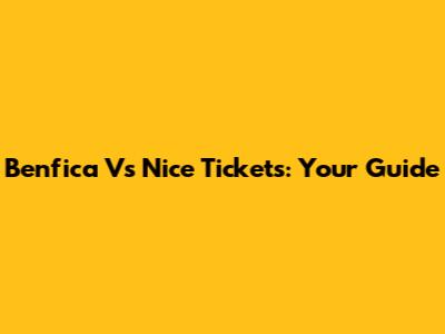 Benfica Vs Nice Tickets: Your Guide
