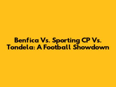 Benfica Vs. Sporting CP Vs. Tondela: A Football Showdown