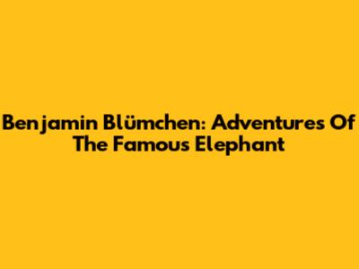 Benjamin Blümchen: Adventures Of The Famous Elephant
