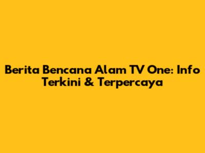 Berita Bencana Alam TV One: Info Terkini & Terpercaya