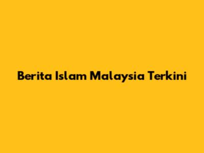 Berita Islam Malaysia Terkini