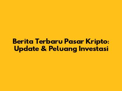 Berita Terbaru Pasar Kripto: Update & Peluang Investasi