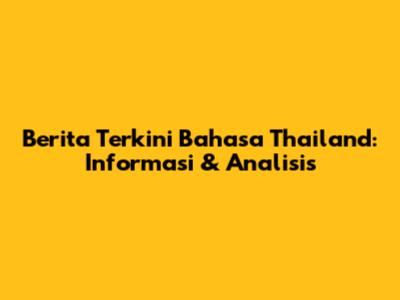 Berita Terkini Bahasa Thailand: Informasi & Analisis