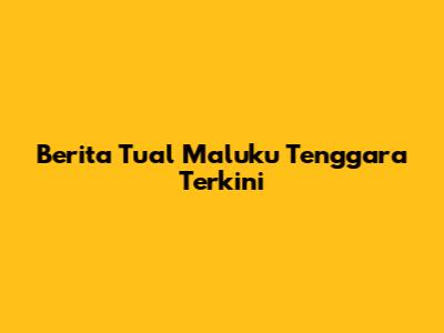 Berita Tual Maluku Tenggara Terkini