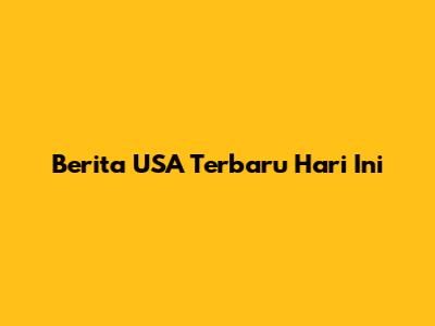 Berita USA Terbaru Hari Ini