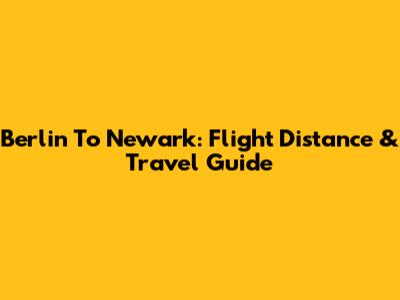 Berlin To Newark: Flight Distance & Travel Guide