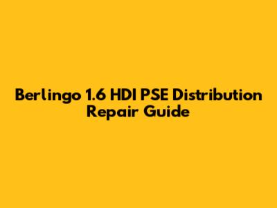 Berlingo 1.6 HDI PSE Distribution Repair Guide