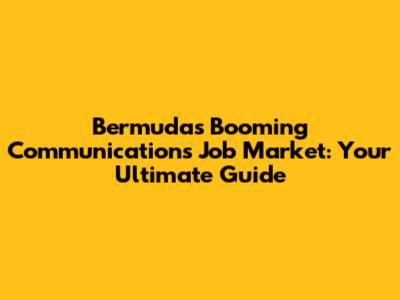 Bermuda's Booming Communications Job Market: Your Ultimate Guide