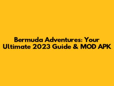 Bermuda Adventures: Your Ultimate 2023 Guide & MOD APK