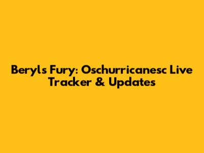 Beryl's Fury: Oschurricanesc Live Tracker & Updates