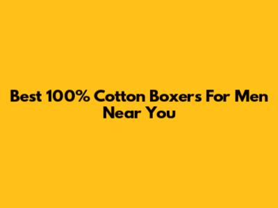 Best 100% Cotton Boxers For Men Near You