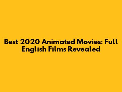 Best 2020 Animated Movies: Full English Films Revealed