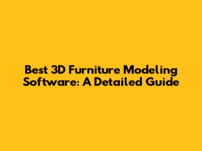 Best 3D Furniture Modeling Software: A Detailed Guide