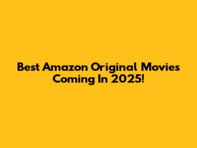 Best Amazon Original Movies Coming In 2025!