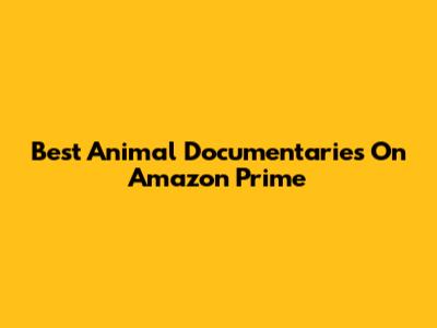 Best Animal Documentaries On Amazon Prime