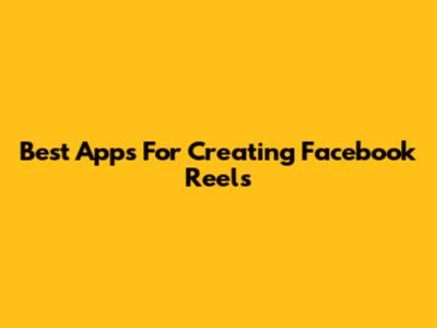 Best Apps For Creating Facebook Reels