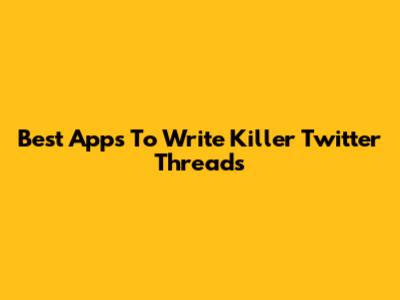 Best Apps To Write Killer Twitter Threads