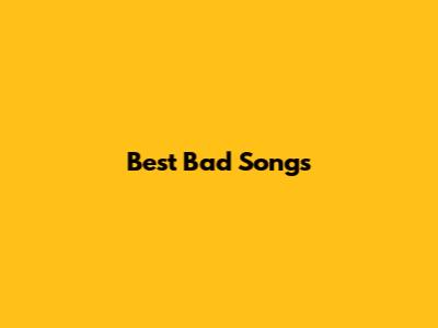 Best Bad Songs