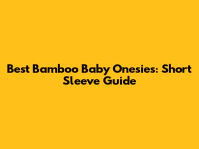 Best Bamboo Baby Onesies: Short Sleeve Guide