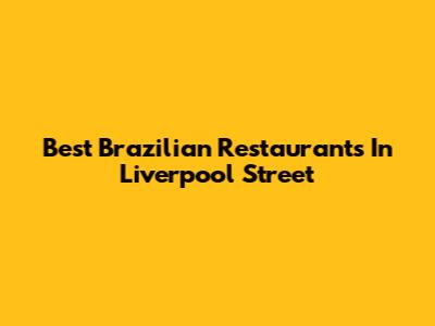 Best Brazilian Restaurants In Liverpool Street