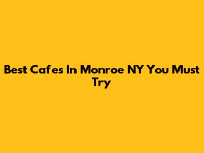 Best Cafes In Monroe NY You Must Try