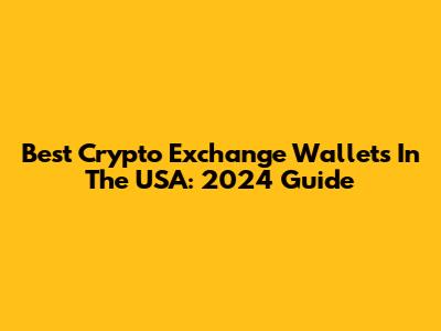 Best Crypto Exchange Wallets In The USA: 2024 Guide