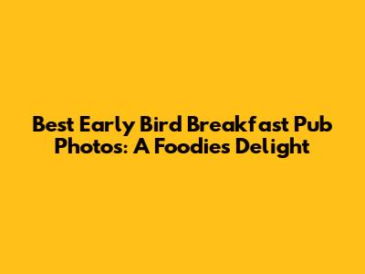 Best Early Bird Breakfast Pub Photos: A Foodie's Delight