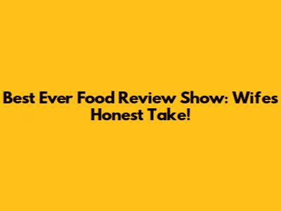 Best Ever Food Review Show: Wife's Honest Take!