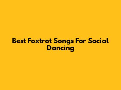 Best Foxtrot Songs For Social Dancing