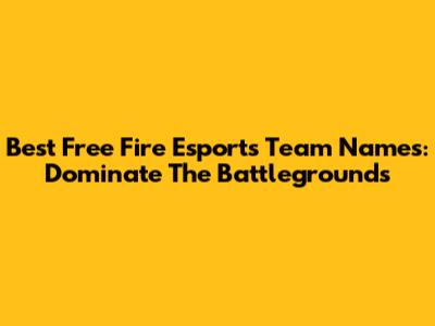 Best Free Fire Esports Team Names: Dominate The Battlegrounds