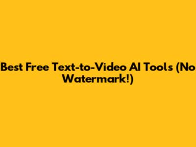 Best Free Text-to-Video AI Tools (No Watermark!)