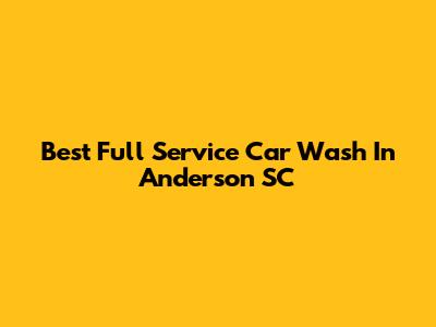 Best Full Service Car Wash In Anderson SC