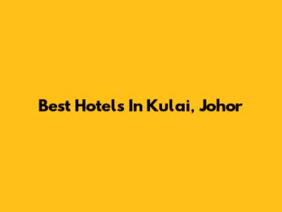 Best Hotels In Kulai, Johor
