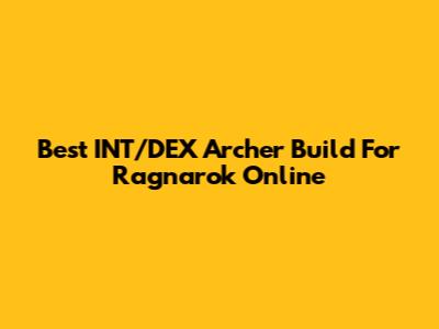 Best INT/DEX Archer Build For Ragnarok Online