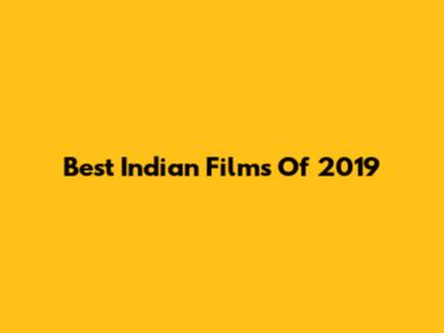 Best Indian Films Of 2019