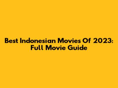 Best Indonesian Movies Of 2023: Full Movie Guide